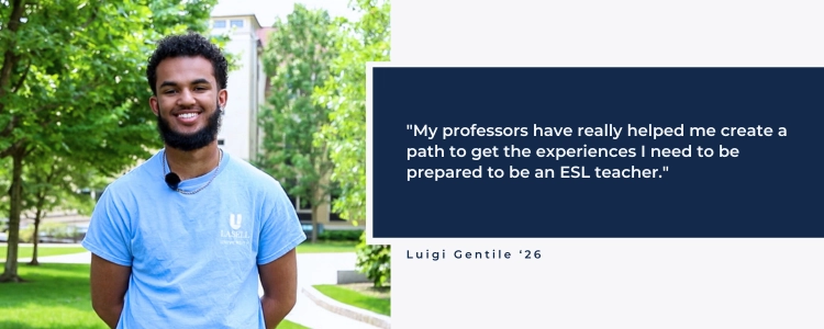 Luigi Gentile quote My professors have really helped me create a path to get the experiences I need to be prepared to be an ESL teacher.